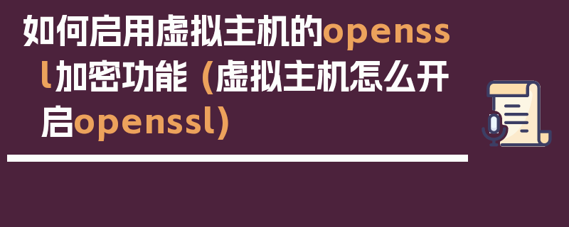 如何启用虚拟主机的openssl加密功能 (虚拟主机怎么开启openssl)