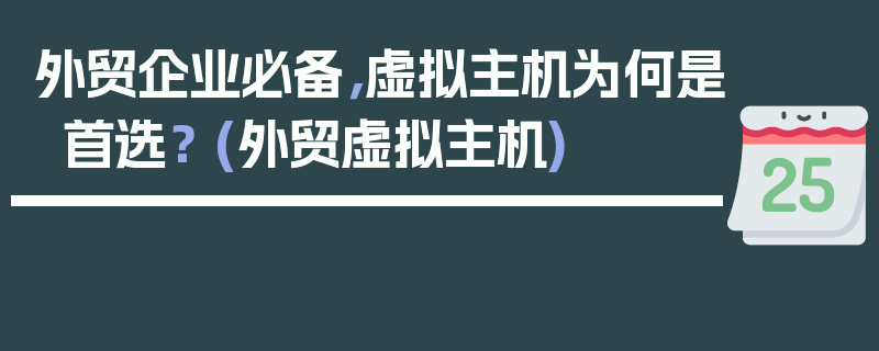 外贸企业必备，虚拟主机为何是首选？ (外贸虚拟主机)