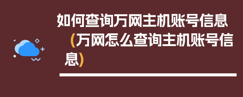 如何查询万网主机账号信息 (万网怎么查询主机账号信息)