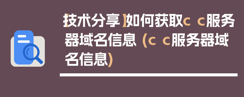 【技术分享】如何获取c c服务器域名信息 (c c服务器域名信息)