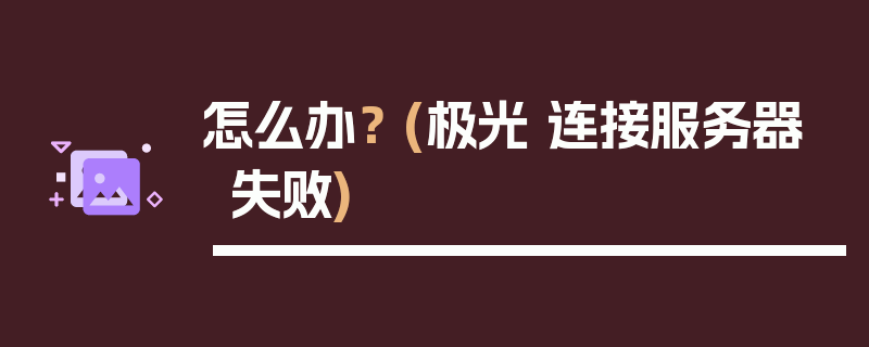 怎么办？ (极光 连接服务器失败)