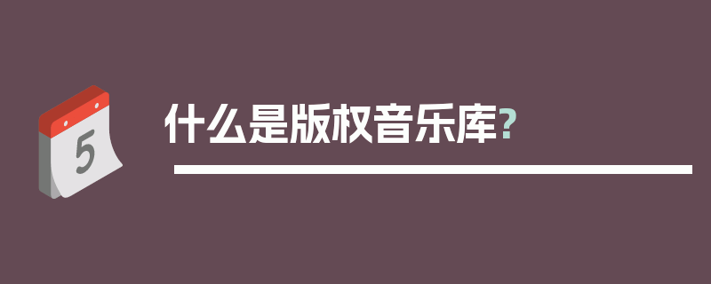 什么是版权音乐库?