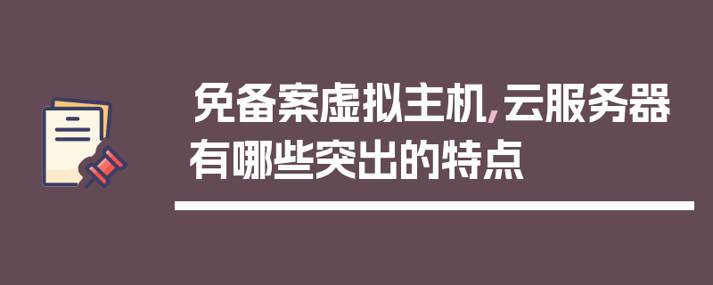 免备案虚拟主机,云服务器有哪些突出的特点