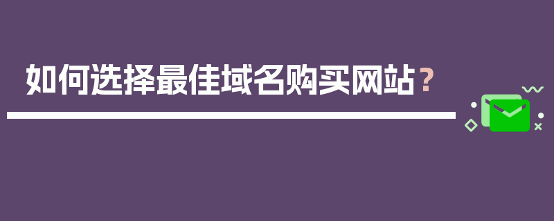 如何选择最佳域名购买网站？