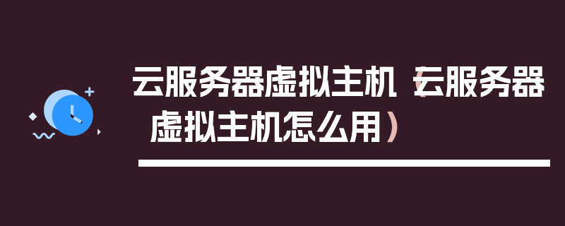 云服务器虚拟主机（云服务器虚拟主机怎么用）