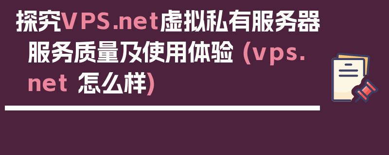 探究VPS.net虚拟私有服务器服务质量及使用体验 (vps.net 怎么样)