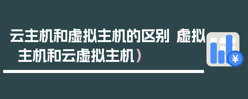 云主机和虚拟主机的区别（虚拟主机和云虚拟主机）