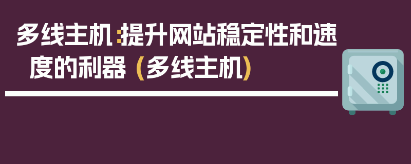 多线主机：提升网站稳定性和速度的利器 (多线主机)