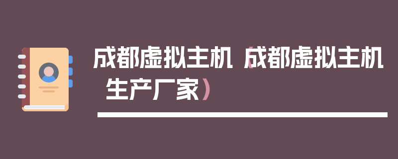 成都虚拟主机（成都虚拟主机生产厂家）