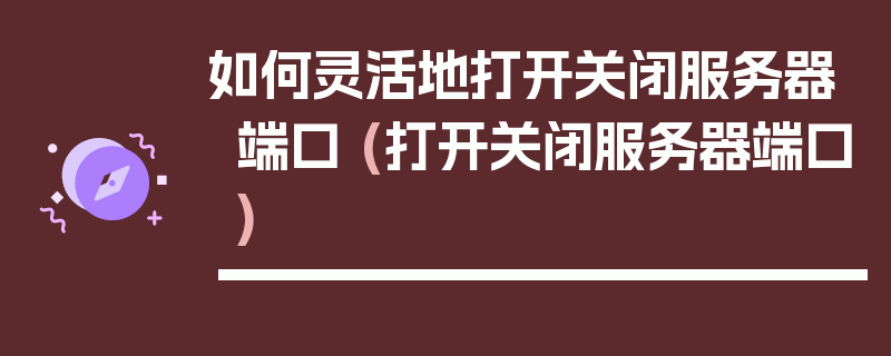 如何灵活地打开关闭服务器端口 (打开关闭服务器端口)