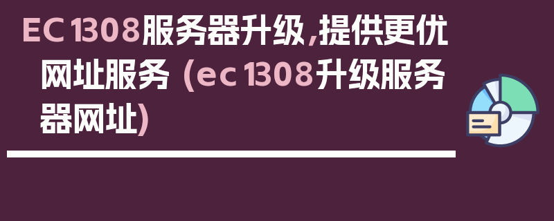 EC1308服务器升级，提供更优网址服务 (ec1308升级服务器网址)