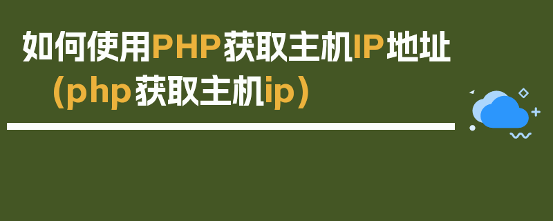 如何使用PHP获取主机IP地址 (php获取主机ip)