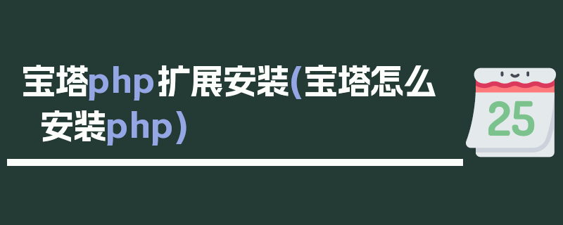 宝塔php扩展安装(宝塔怎么安装php)