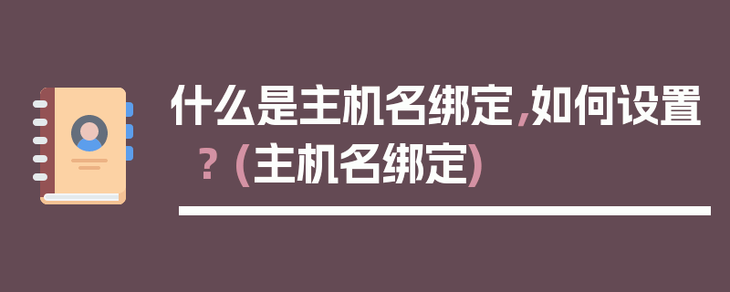 什么是主机名绑定，如何设置？ (主机名绑定)