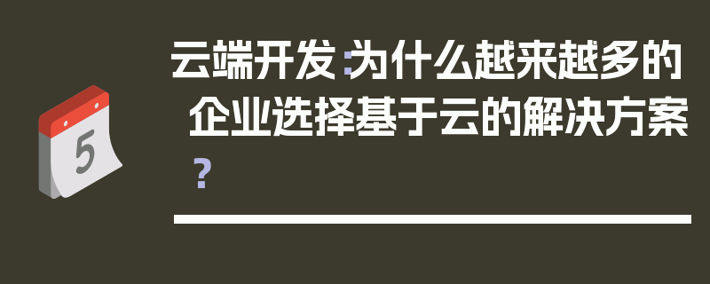 云端开发：为什么越来越多的企业选择基于云的解决方案？