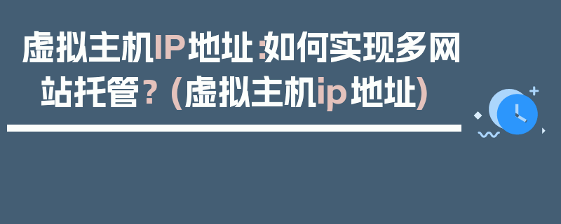 虚拟主机IP地址：如何实现多网站托管？ (虚拟主机ip地址)