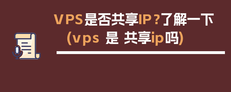 VPS是否共享IP？了解一下 (vps 是 共享ip吗)