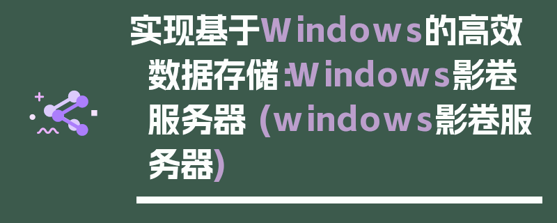 实现基于Windows的高效数据存储：Windows影卷服务器 (windows影卷服务器)