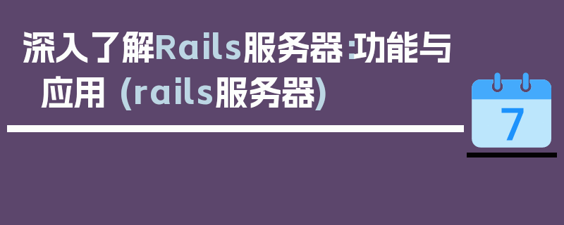 深入了解Rails服务器：功能与应用 (rails服务器)