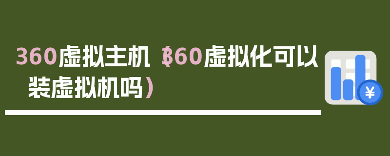 360虚拟主机（360虚拟化可以装虚拟机吗）