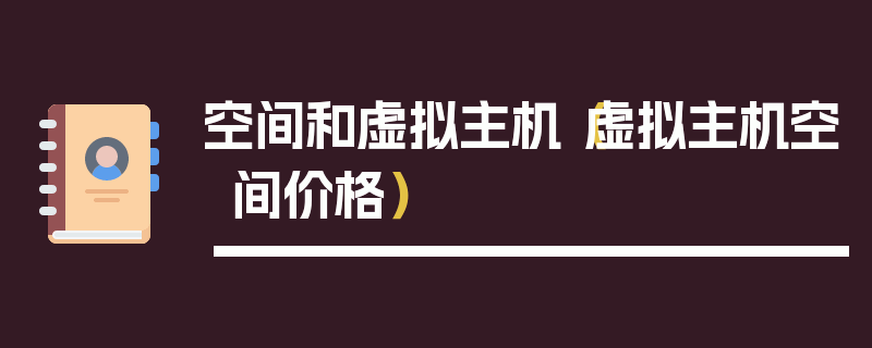 空间和虚拟主机（虚拟主机空间价格）