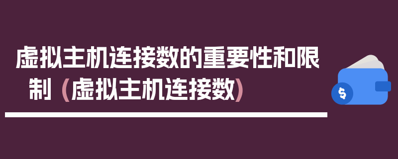 虚拟主机连接数的重要性和限制 (虚拟主机连接数)