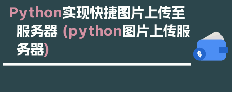 Python实现快捷图片上传至服务器 (python图片上传服务器)