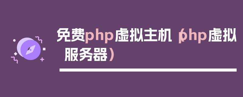 免费php虚拟主机（php虚拟服务器）