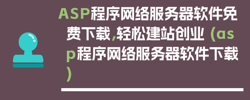 ASP程序网络服务器软件免费下载，轻松建站创业 (asp程序网络服务器软件下载)