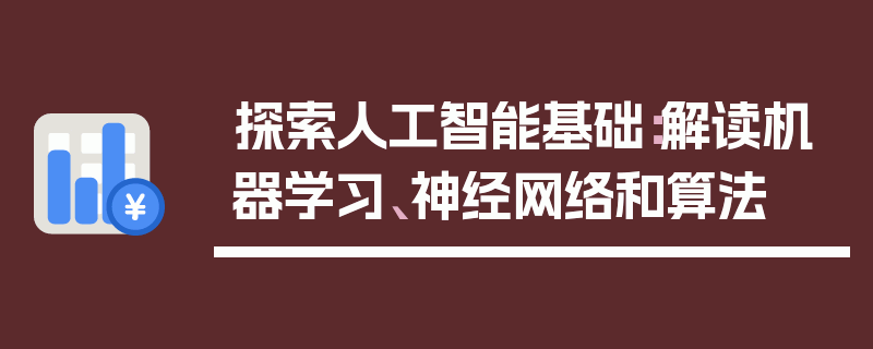 探索人工智能基础：解读机器学习、神经网络和算法