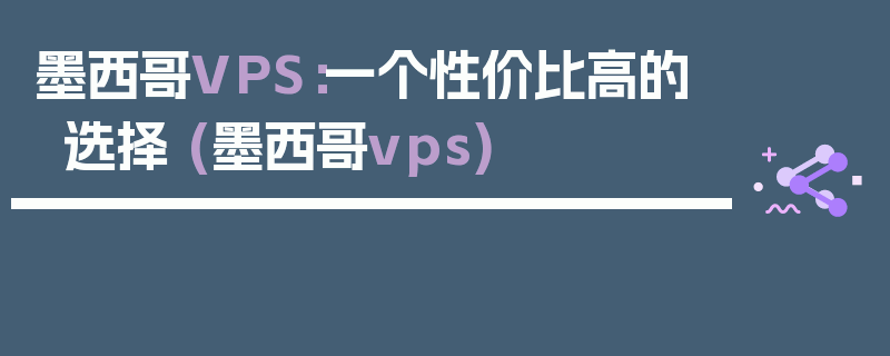 墨西哥VPS：一个性价比高的选择 (墨西哥vps)