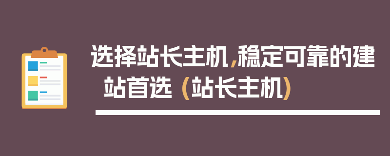 选择站长主机，稳定可靠的建站首选 (站长主机)