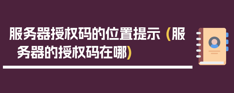 服务器授权码的位置提示 (服务器的授权码在哪)