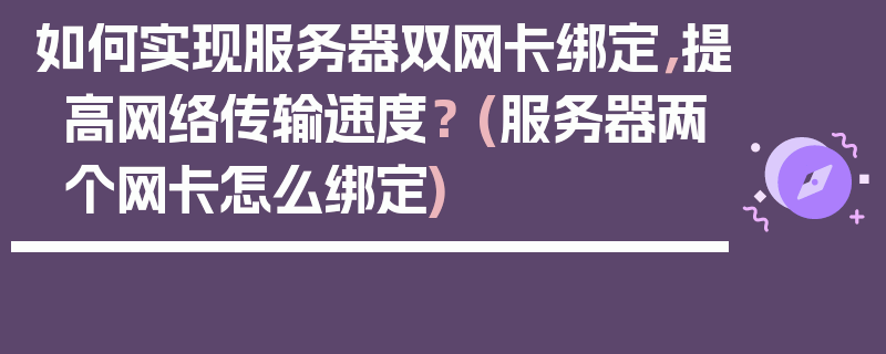 如何实现服务器双网卡绑定，提高网络传输速度？ (服务器两个网卡怎么绑定)