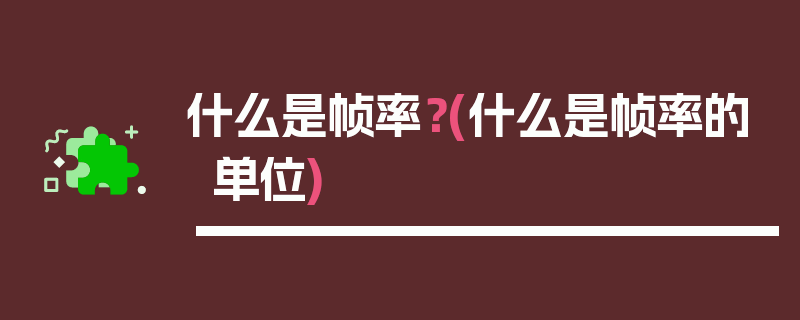 什么是帧率？(什么是帧率的单位)