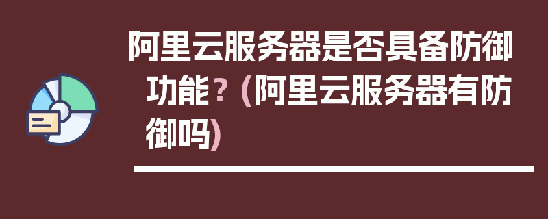 阿里云服务器是否具备防御功能？ (阿里云服务器有防御吗)