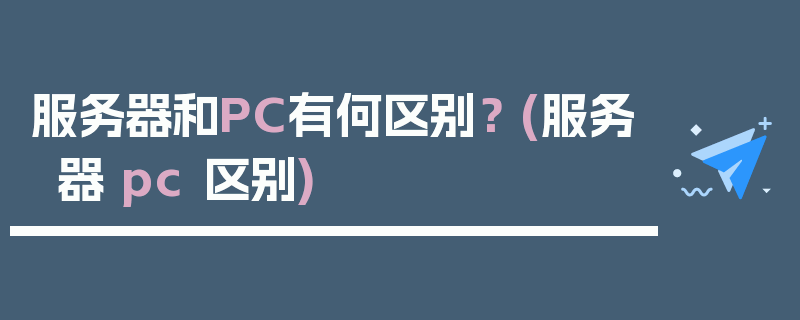 服务器和PC有何区别？ (服务器 pc 区别)