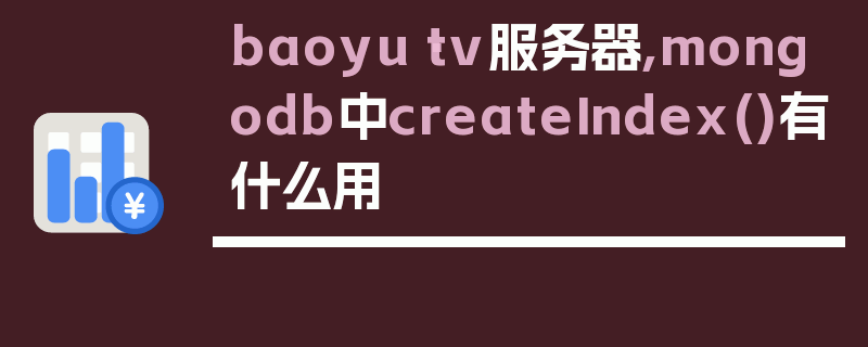 baoyu·tv服务器,mongodb中createIndex()有什么用