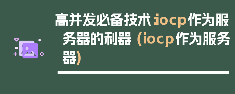 高并发必备技术：iocp作为服务器的利器 (iocp作为服务器)