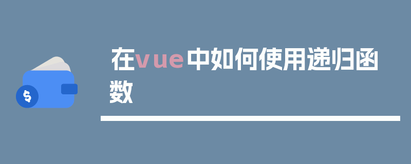 在vue中如何使用递归函数