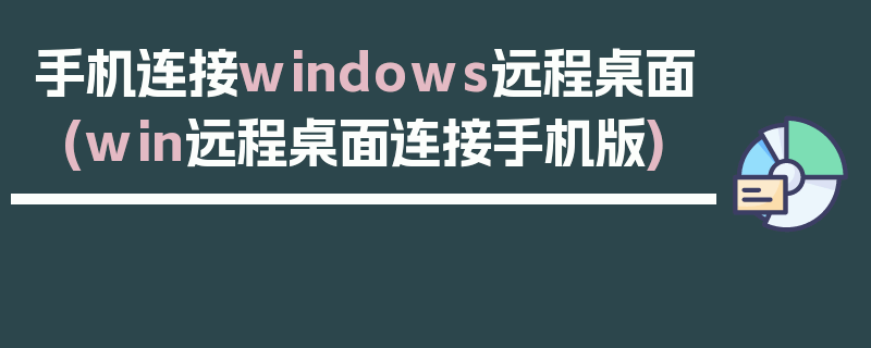 手机连接windows远程桌面(win远程桌面连接手机版)