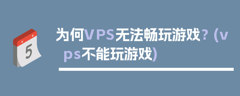 为何VPS无法畅玩游戏？ (vps不能玩游戏)