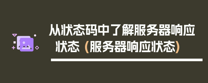 从状态码中了解服务器响应状态 (服务器响应状态)