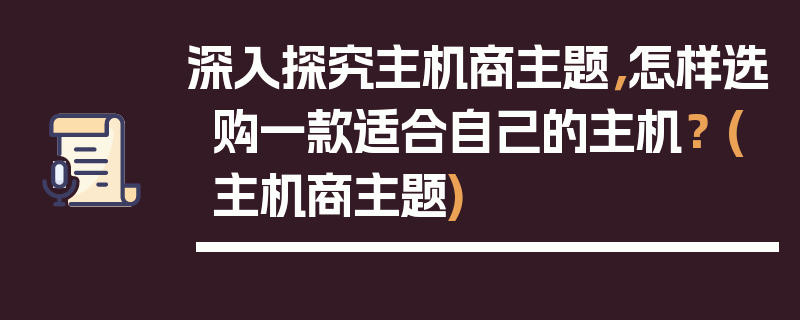 深入探究主机商主题，怎样选购一款适合自己的主机？ (主机商主题)