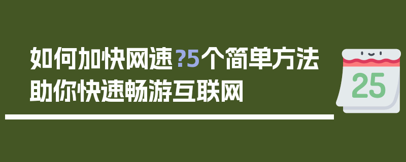 如何加快网速？5个简单方法助你快速畅游互联网