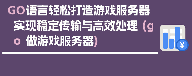 GO语言轻松打造游戏服务器实现稳定传输与高效处理 (go 做游戏服务器)