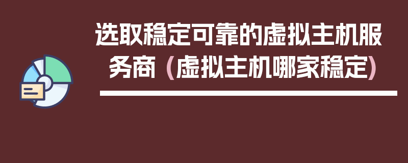 选取稳定可靠的虚拟主机服务商 (虚拟主机哪家稳定)