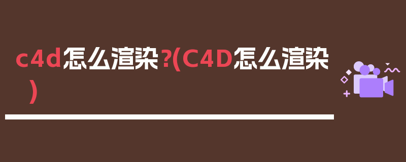 c4d怎么渲染？(C4D怎么渲染)