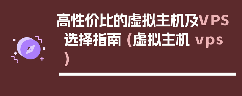 高性价比的虚拟主机及VPS选择指南 (虚拟主机 vps)