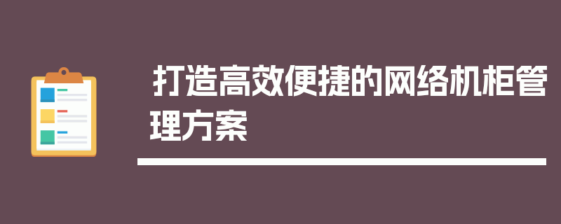 打造高效便捷的网络机柜管理方案